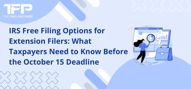IRS Free Filing Options for Extension Filers: What Taxpayers Need to Know Before the October 15 Deadline